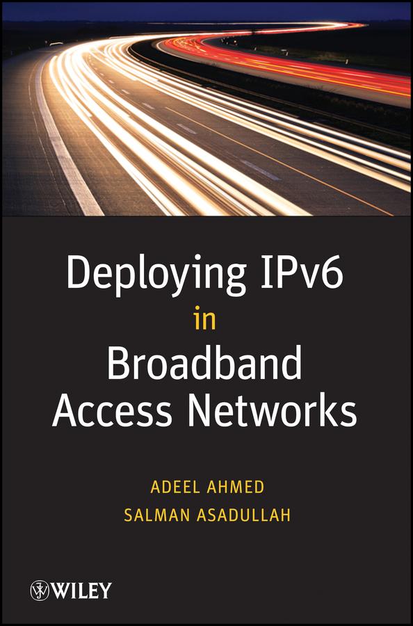 Deploying IPv6 in Broadband Access Networks by Adeel Ahmed, Salman Asadullah