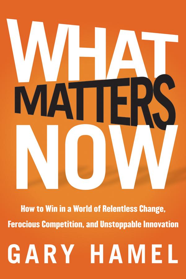 What Matters Now by Gary Hamel