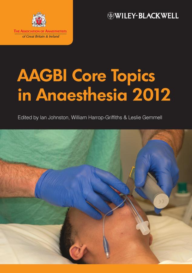 AAGBI Core Topics in Anaesthesia 2012 by Ian Johnston, Leslie Gemmell, William Harrop-Griffiths