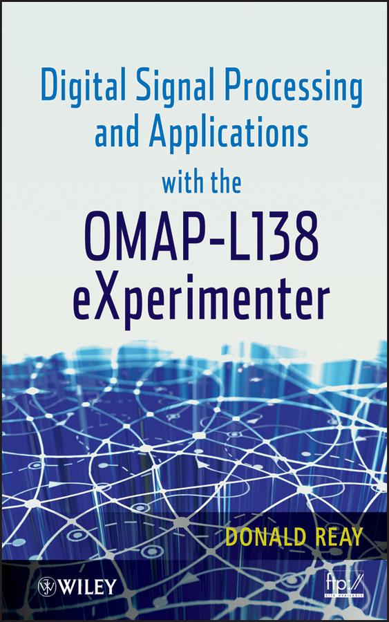Digital Signal Processing and Applications with the OMAP - L138 eXperimenter by Donald S. Reay