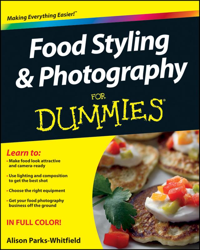 Food Styling and Photography For Dummies by Alison Parks-Whitfield