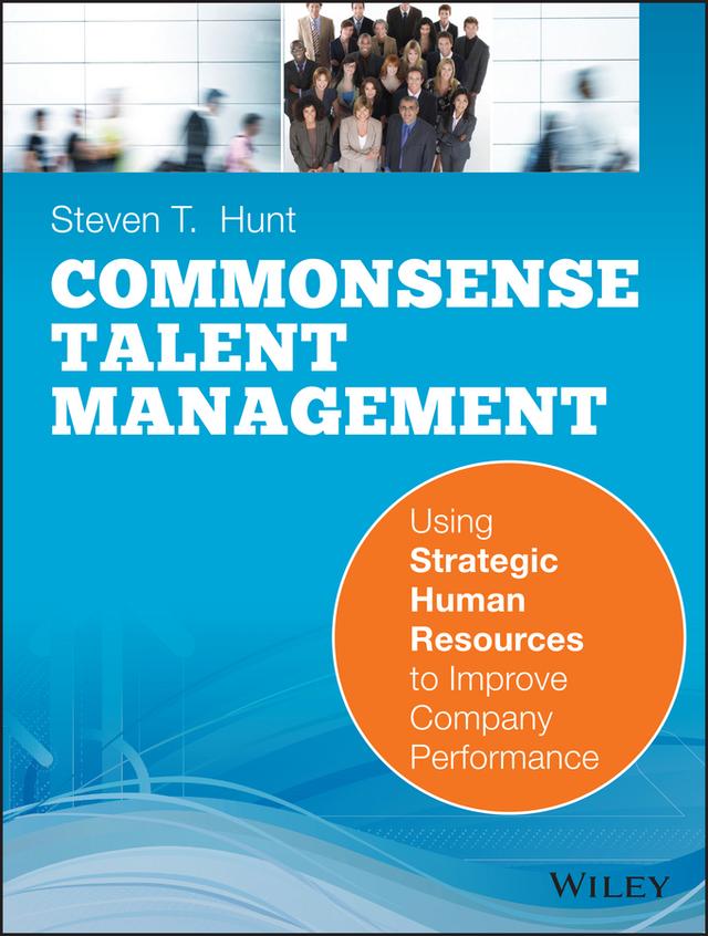 Common Sense Talent Management by Steven T. Hunt