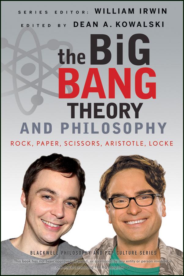 The Big Bang Theory and Philosophy by Dean A. Kowalski, William Irwin