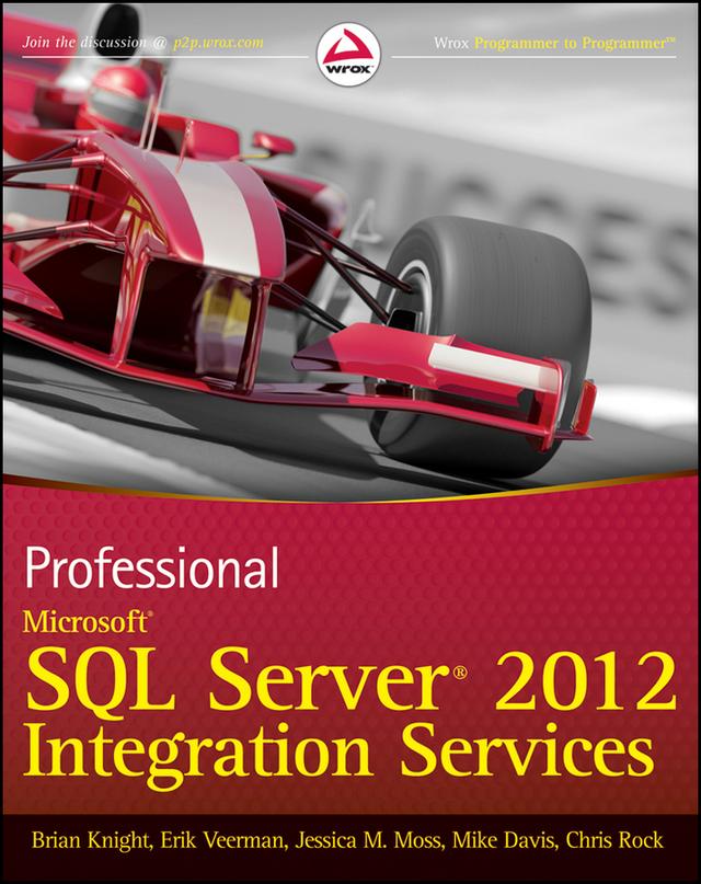 Professional Microsoft SQL Server 2012 Integration Services by Brian Knight, Chris Rock, Erik Veerman, Jessica M. Moss, Mike Davis