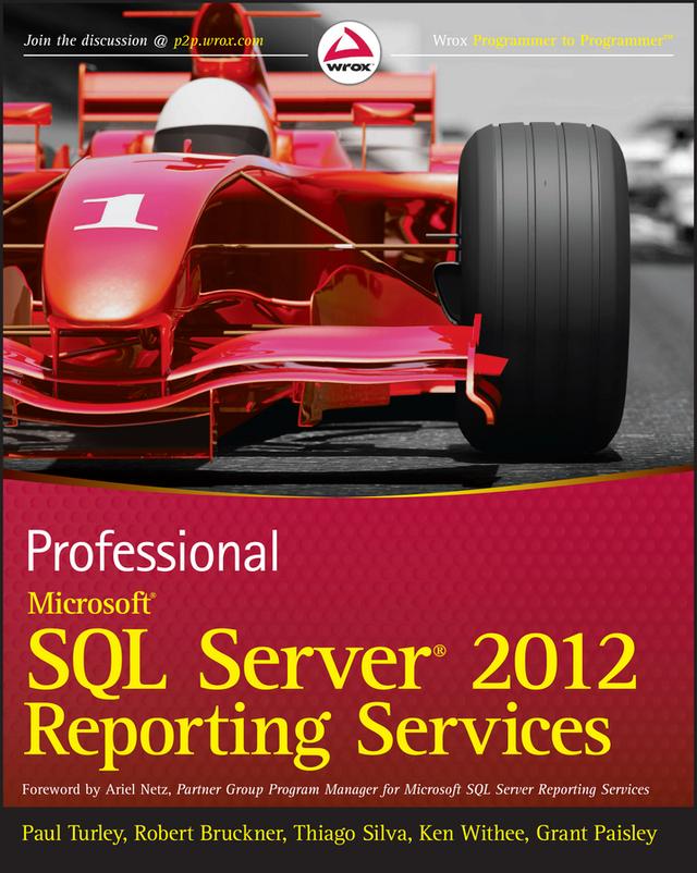 Professional Microsoft SQL Server 2012 Reporting Services by Grant Paisley, Ken Withee, Paul Turley, Robert M. Bruckner, Thiago Silva