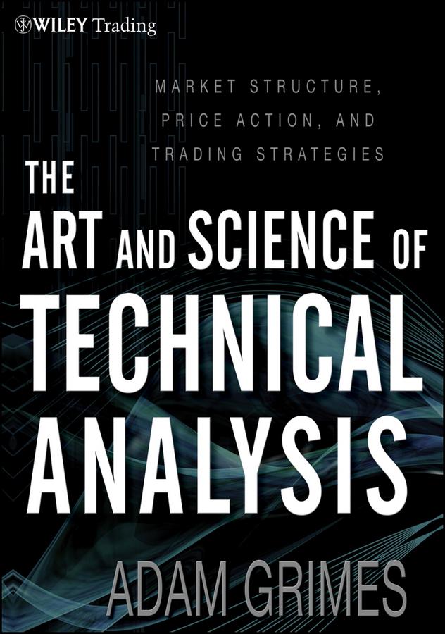 The Art and Science of Technical Analysis by Adam Grimes