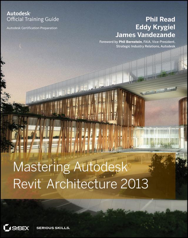Mastering Autodesk Revit Architecture 2013 by Eddy Krygiel, James Vandezande, Phil Read
