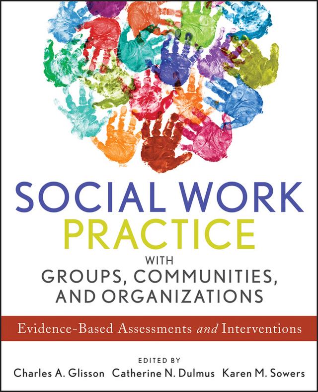 Social Work Practice with Groups, Communities, and Organizations by Catherine N. Dulmus, Charles A. Glisson, Karen M. Sowers