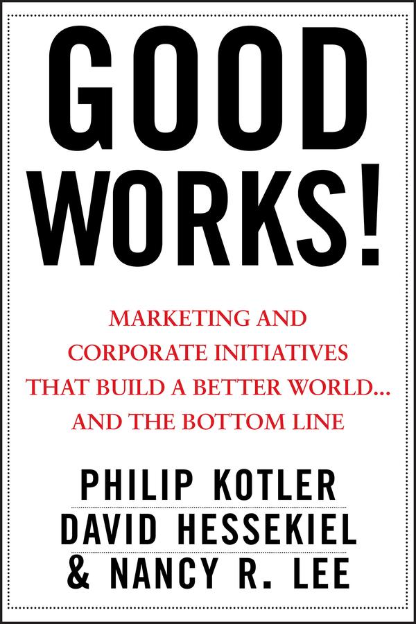 Good Works! by David Hessekiel, Nancy R. Lee, Philip Kotler