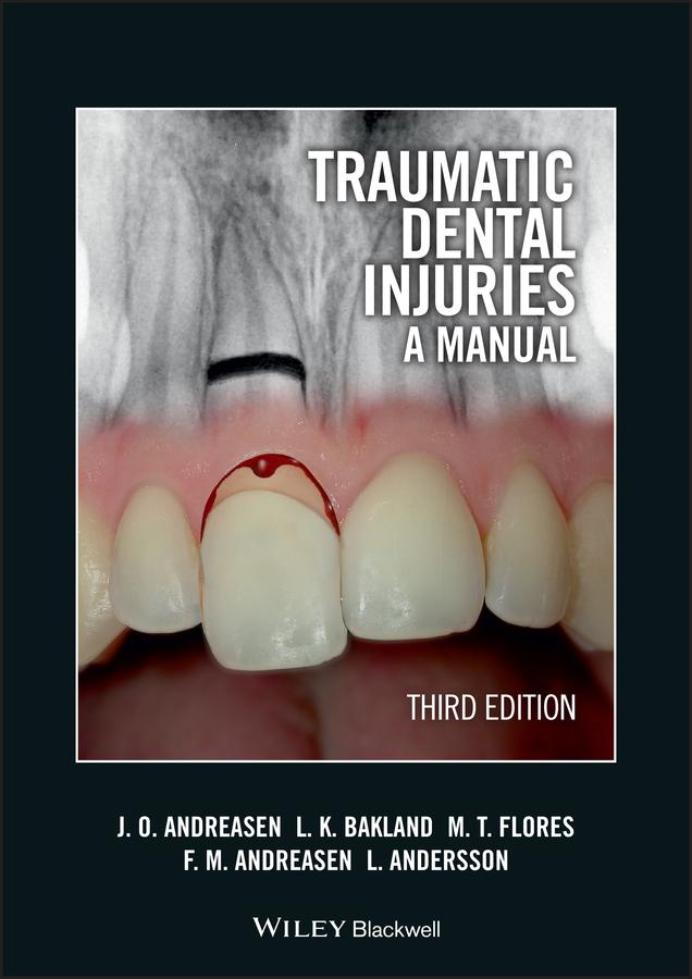 Traumatic Dental Injuries by Frances M. Andreasen, Jens O. Andreasen, Lars Andersson, Leif K. Bakland, Maria Teresa Flores