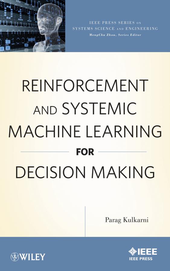 Reinforcement and Systemic Machine Learning for Decision Making by Parag Kulkarni