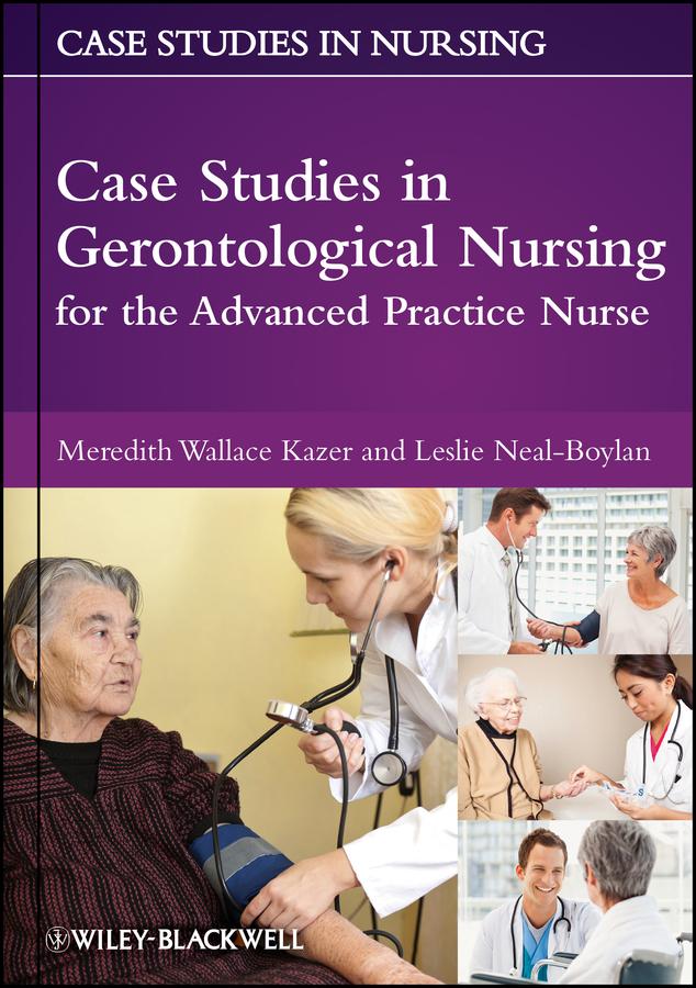 Case Studies in Gerontological Nursing for the Advanced Practice Nurse by Leslie Neal-Boylan, Meredith Wallace Kazer