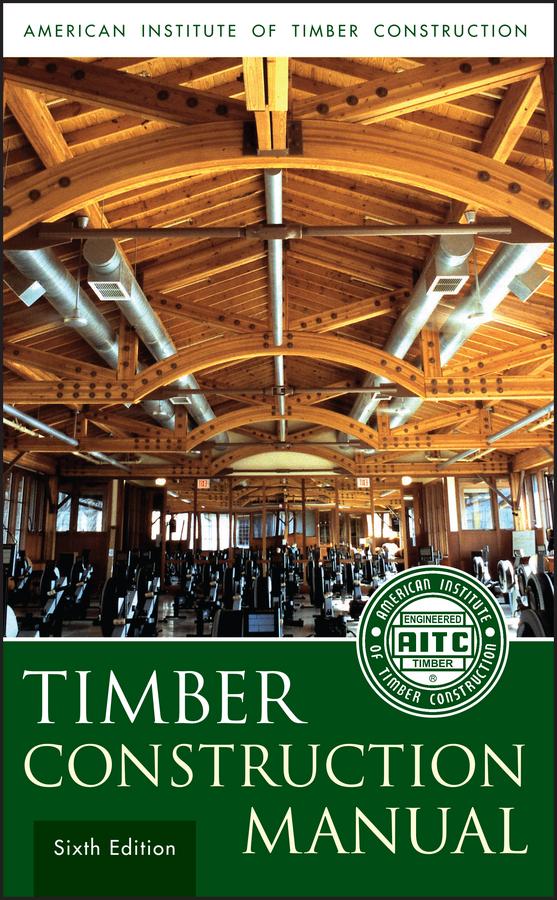 Timber Construction Manual by American Institute of Timber Construction (AITC), Jeff D. Linville
