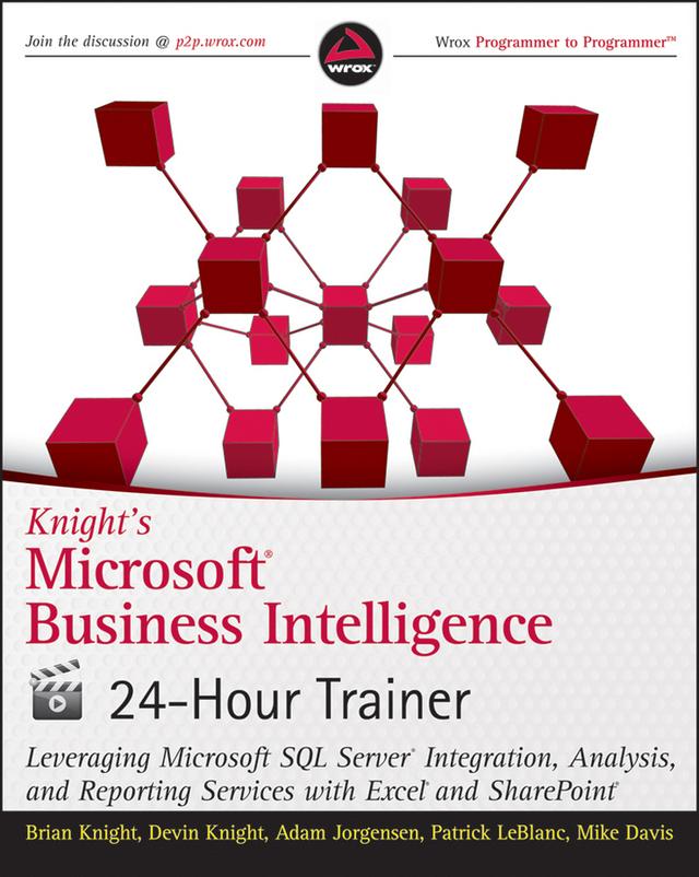 Knight's Microsoft Business Intelligence 24-Hour Trainer by Adam Jorgensen, Brian Knight, Devin Knight, Mike Davis, Patrick LeBlanc