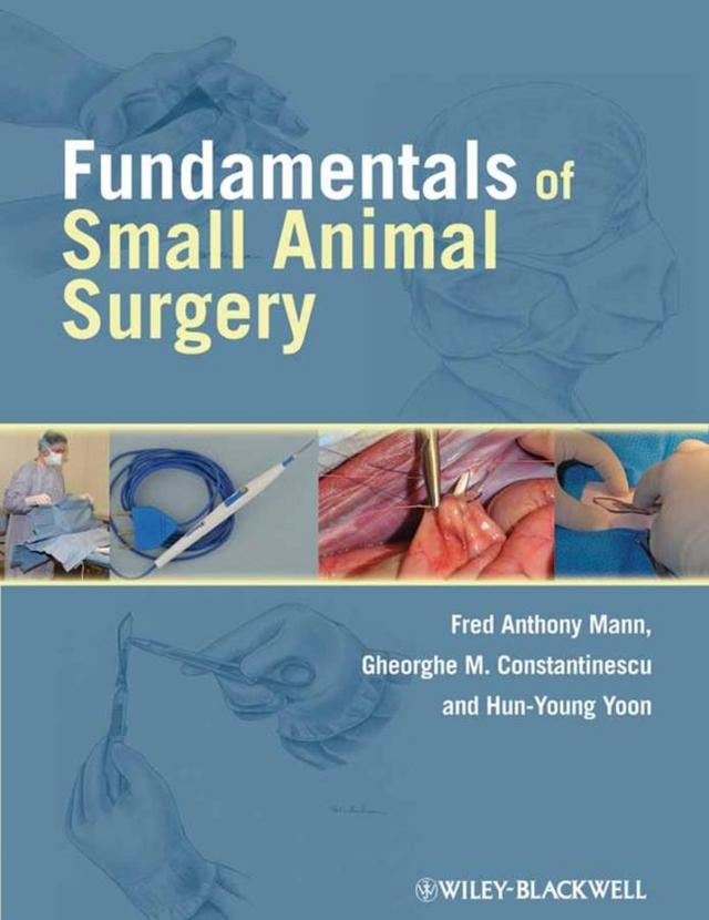 Fundamentals of Small Animal Surgery by Fred Anthony Mann, Gheorghe M. Constantinescu, Hun-Young Yoon