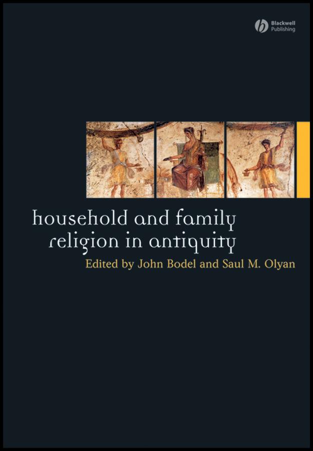 Household and Family Religion in Antiquity by John Bodel, Saul M. Olyan