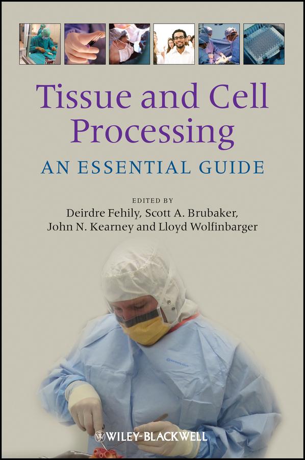 Tissue and Cell Processing by Deirdre Fehily, John N. Kearney, Lloyd Wolfinbarger, Jr., Scott A. Brubaker