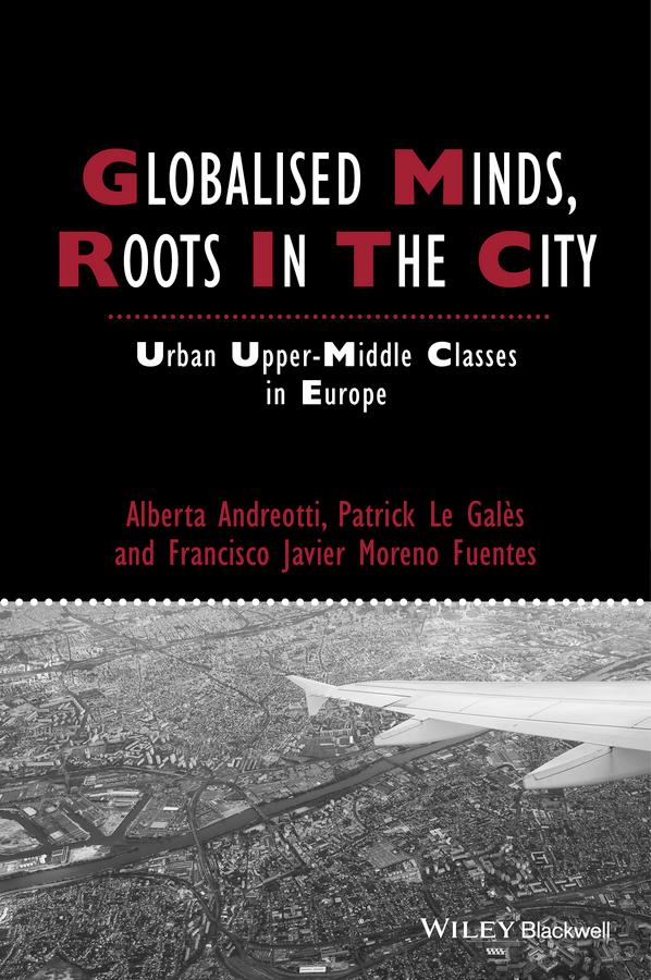Globalised Minds, Roots in the City by Alberta Andreotti, Francisco Javier Moreno-Fuentes, Patrick Le Galès