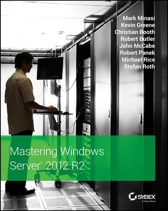 Mastering Windows Server 2012 R2 by Christian Booth, John McCabe, Kevin Greene, Mark Minasi, Michael Rice, Robert Butler, Robert Panek, Stefan Röth