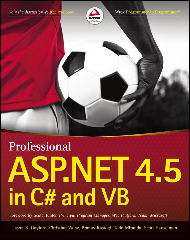 Professional ASP.NET 4.5 in C# and VB by Christian Wenz, Jason N. Gaylord, Pranav Rastogi, Scott Hanselman, Scott Hunter, Todd Miranda