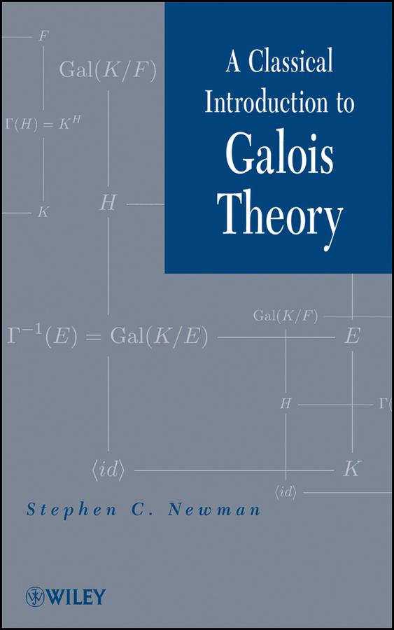 A Classical Introduction to Galois Theory by Stephen C. Newman