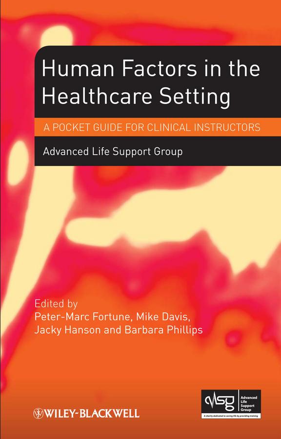 Human Factors in the Health Care Setting by Advanced Life Support Group (ALSG), Barabara Phillips, Jacky Hanson, Mike Davis, Peter-Marc Fortune