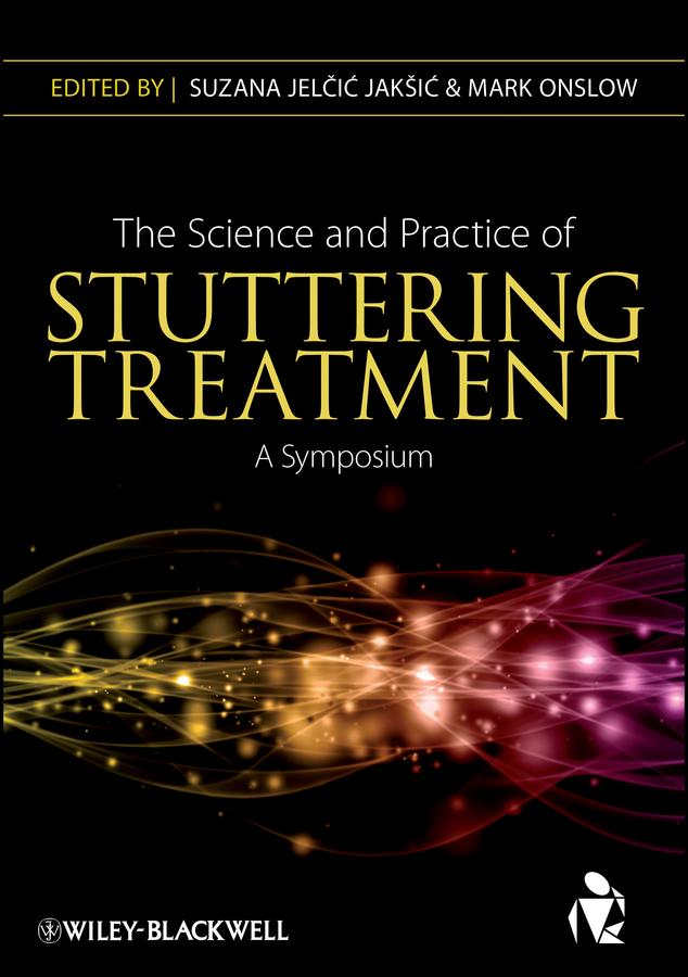 The Science and Practice of Stuttering Treatment by Mark Onslow, Suzana Jelcic Jaksic