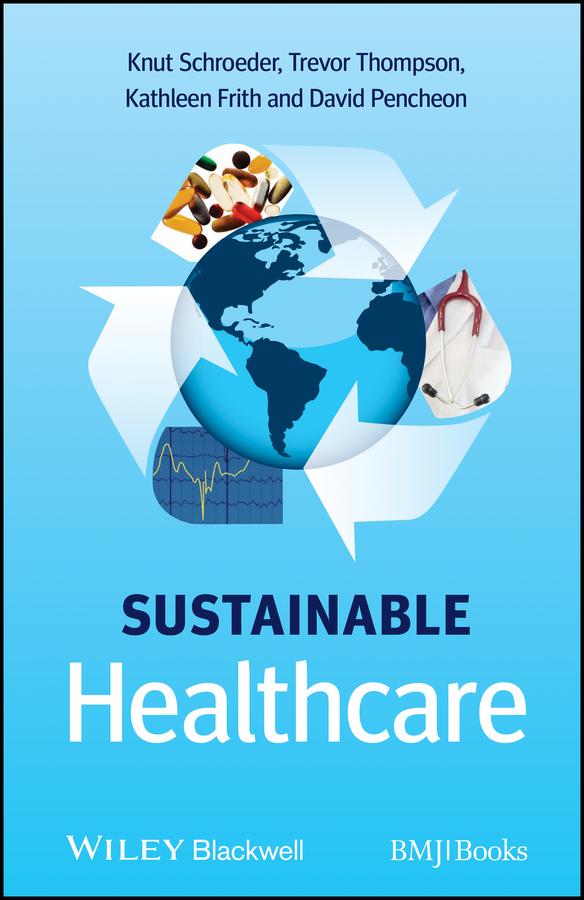 Sustainable Healthcare by David Pencheon, Kathleen Frith, Knut Schroeder, Trevor Thompson