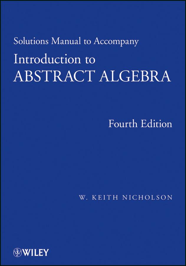 Solutions Manual to accompany Introduction to Abstract Algebra, 4e, Solutions Manual by W. Keith Nicholson