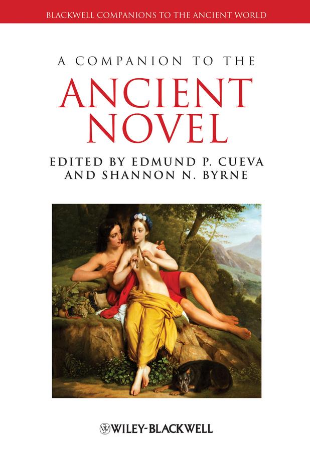 A Companion to the Ancient Novel by Edmund P. Cueva, Shannon N. Byrne