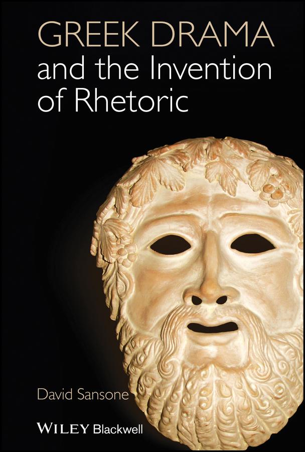 Greek Drama and the Invention of Rhetoric by David Sansone