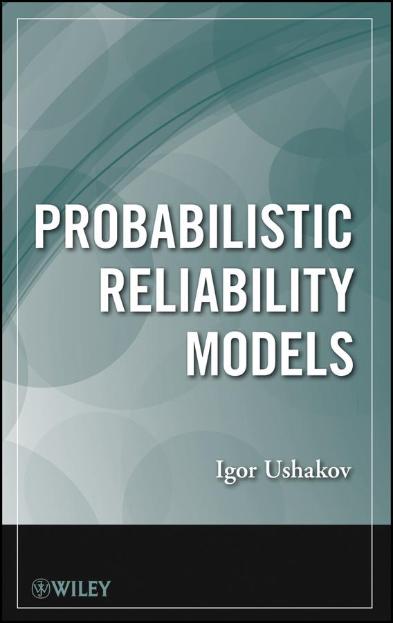 Probabilistic Reliability Models by Igor A. Ushakov