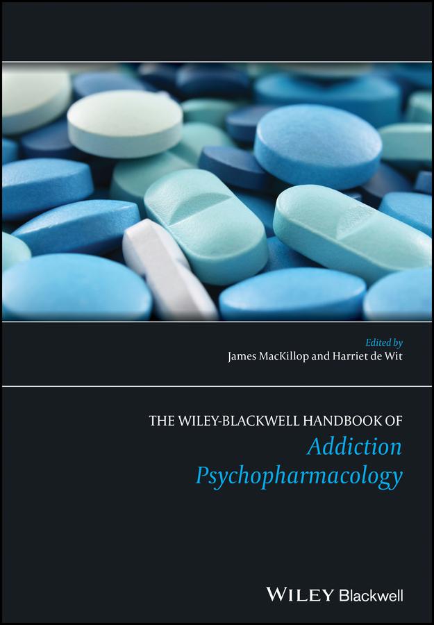 The Wiley-Blackwell Handbook of Addiction Psychopharmacology by Harriet de Wit, James MacKillop