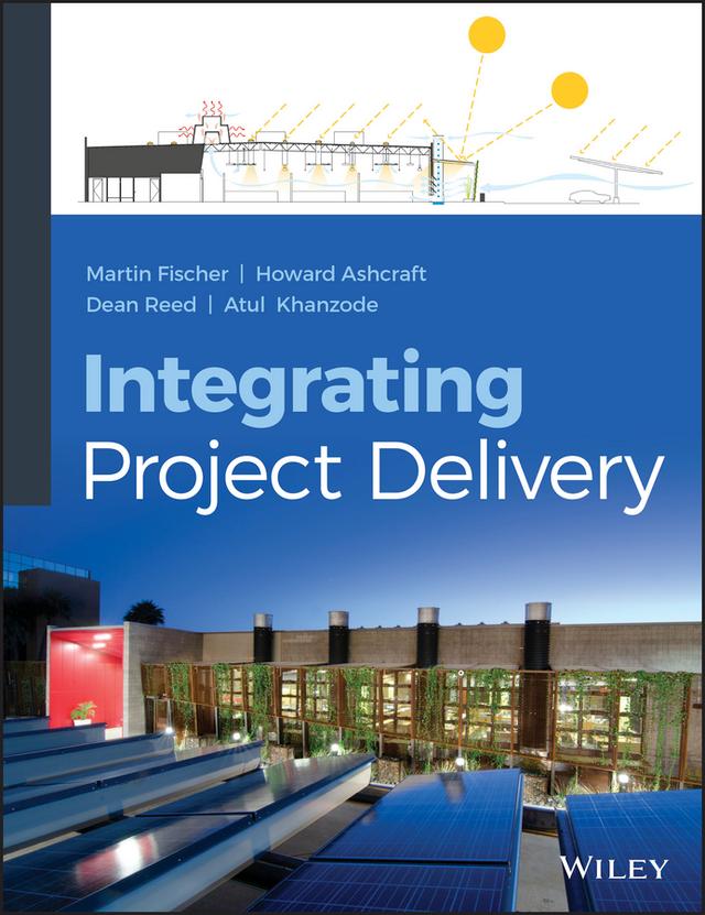 Integrating Project Delivery by Atul Khanzode, Dean Reed, Howard W. Ashcraft, Martin Fischer