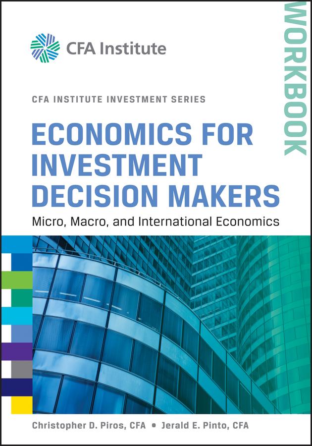 Economics for Investment Decision Makers by Christopher D. Piros, Jerald E. Pinto