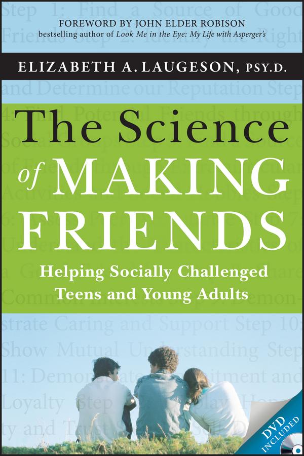 The Science of Making Friends by Elizabeth Laugeson, John Elder Robison