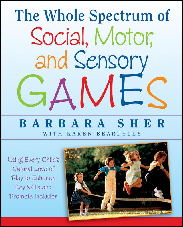 The Whole Spectrum of Social, Motor and Sensory Games by Barbara Sher