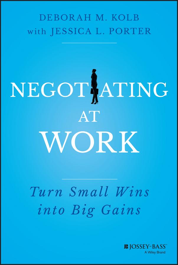 Negotiating at Work by Deborah M. Kolb, Jessica L. Porter