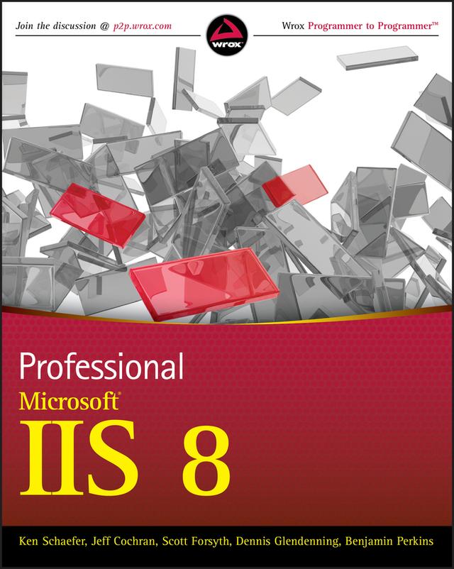 Professional Microsoft IIS 8 by Benjamin Perkins, Dennis Glendenning, Jeff Cochran, Kenneth Schaefer, Scott Forsyth