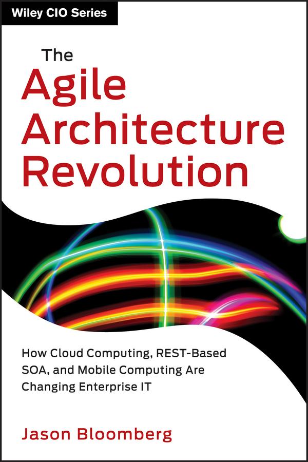 The Agile Architecture Revolution by Jason Bloomberg