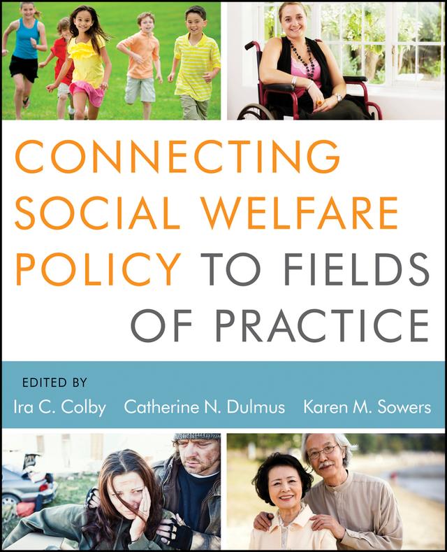 Connecting Social Welfare Policy to Fields of Practice by Catherine N. Dulmus, Ira C. Colby, Karen M. Sowers