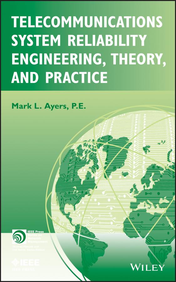 Telecommunications System Reliability Engineering, Theory, and Practice by Mark L. Ayers