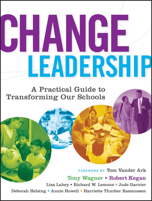 Change Leadership by Annie Howell, Deborah Helsing, Harriette Thurber Rasmussen, Jude Garnier, Lisa Laskow Lahey, Richard W. Lemons, Robert Kegan, Tom Vander Ark, Tony Wagner