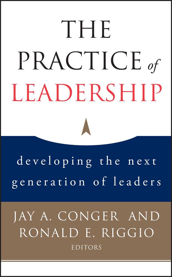 The Practice of Leadership by Bernard M. Bass, Jay A. Conger, Ronald E. Riggio