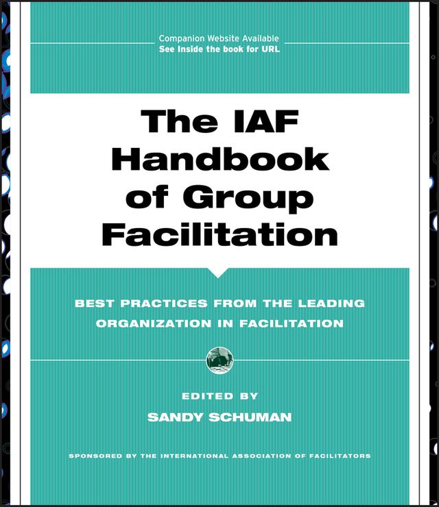 The IAF Handbook of Group Facilitation by Sandy Schuman