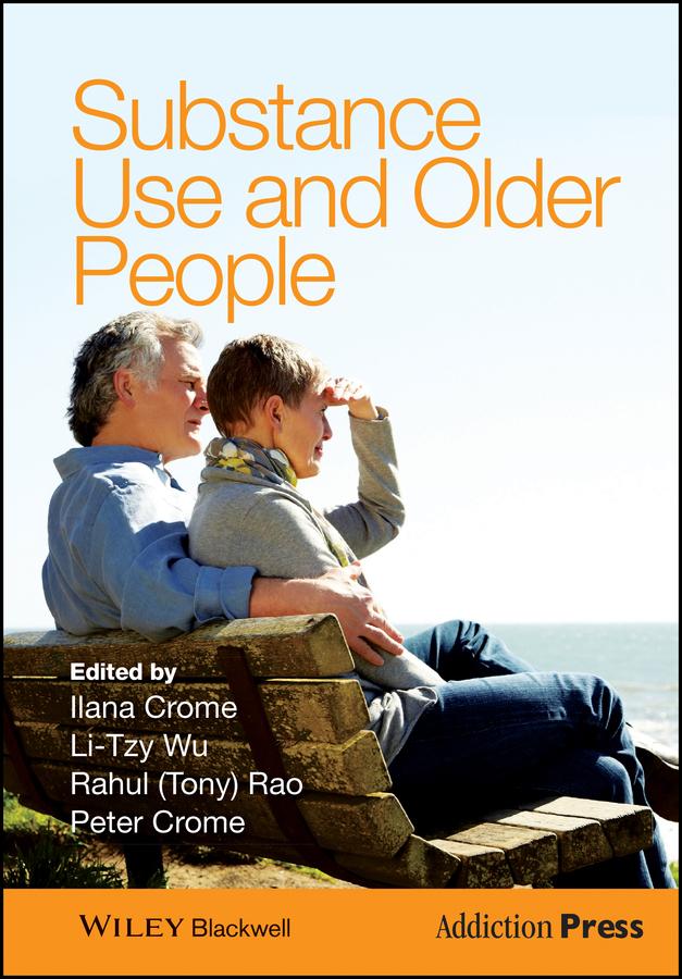 Substance Use and Older People by Ilana Crome, Li-Tzy Wu, Peter Crome, Rahul (Tony) Rao