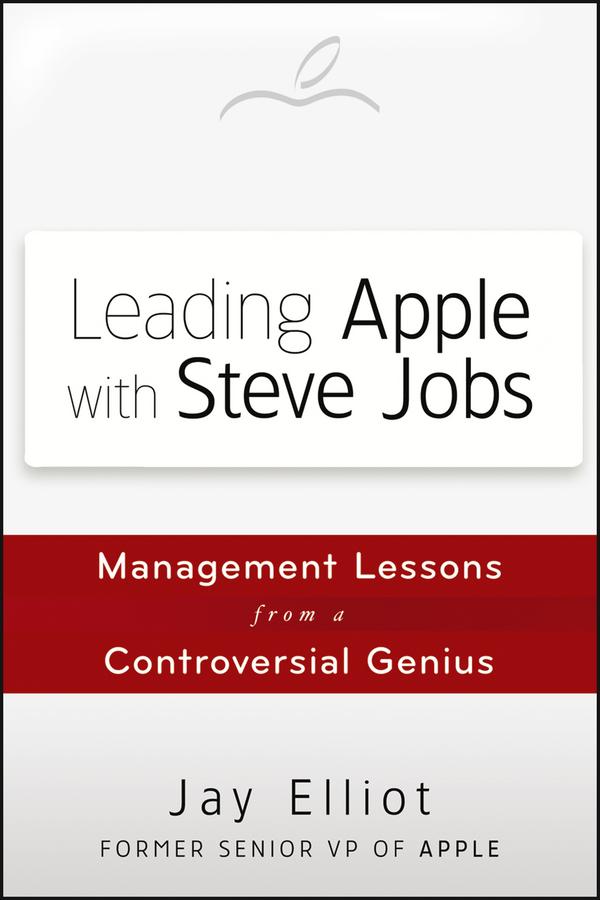 Leading Apple With Steve Jobs by Jay Elliot
