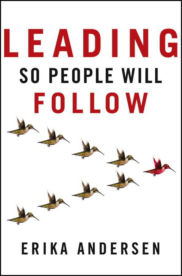 Leading So People Will Follow by Erika Andersen