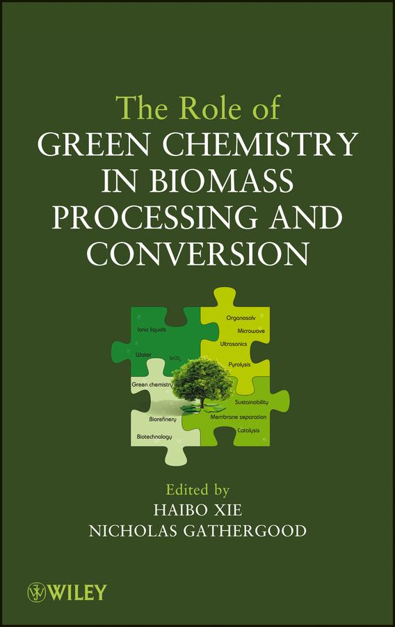 The Role of Green Chemistry in Biomass Processing and Conversion by Haibo Xie, Nicholas Gathergood