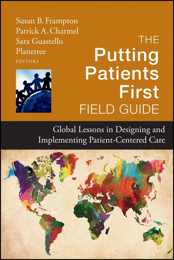 The Putting Patients First Field Guide by Patrick A. Charmel, Planetree Foundation, Sara Guastello, Susan B. Frampton